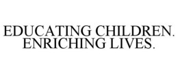 EDUCATING CHILDREN. ENRICHING LIVES. trademark