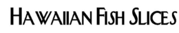 HAWAIIAN FISH SLICES trademark