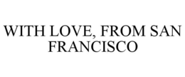 WITH LOVE, FROM SAN FRANCISCO trademark