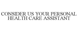 CONSIDER US YOUR PERSONAL HEALTH CARE ASSISTANT trademark