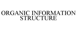 ORGANIC INFORMATION STRUCTURE trademark