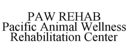 PAW REHAB PACIFIC ANIMAL WELLNESS REHABILITATION CENTER trademark