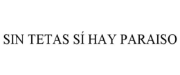 SIN TETAS SÍ HAY PARAISO trademark