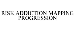 RISK ADDICTION MAPPING PROGRESSION trademark
