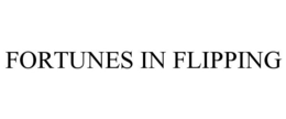 FORTUNES IN FLIPPING trademark