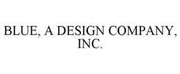BLUE, A DESIGN COMPANY, INC. trademark