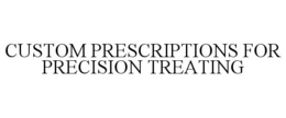 CUSTOM PRESCRIPTIONS FOR PRECISION TREATING trademark