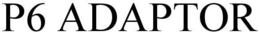 P6 ADAPTOR trademark