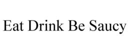 EAT DRINK BE SAUCY trademark