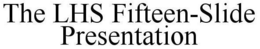 THE LHS FIFTEEN-SLIDE PRESENTATION trademark