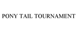 PONY TAIL TOURNAMENT trademark