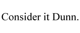 CONSIDER IT DUNN. trademark