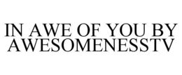 IN AWE OF YOU BY AWESOMENESSTV trademark