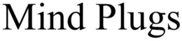 MIND PLUGS trademark