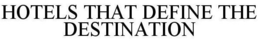 HOTELS THAT DEFINE THE DESTINATION trademark