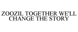 ZOOZIL TOGETHER WE'LL CHANGE THE STORY trademark