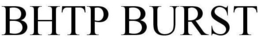 BHTP BURST trademark