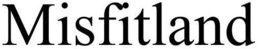 MISFITLAND trademark