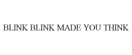 BLINK BLINK MADE YOU THINK trademark