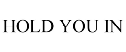 HOLD YOU IN trademark