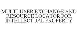 MULTI-USER EXCHANGE AND RESOURCE LOCATOR FOR INTELLECTUAL PROPERTY trademark