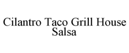 CILANTRO TACO GRILL HOUSE SALSA trademark
