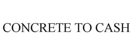 CONCRETE TO CASH trademark