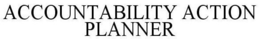 ACCOUNTABILITY ACTION PLANNER trademark