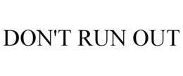 DON'T RUN OUT trademark