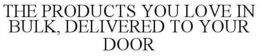 THE PRODUCTS YOU LOVE IN BULK, DELIVERED TO YOUR DOOR trademark