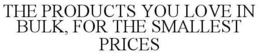 THE PRODUCTS YOU LOVE IN BULK, FOR THE SMALLEST PRICES trademark