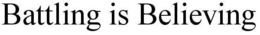 BATTLING IS BELIEVING trademark