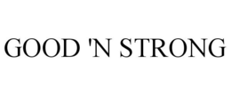 GOOD 'N STRONG trademark