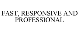 FAST, RESPONSIVE AND PROFESSIONAL trademark