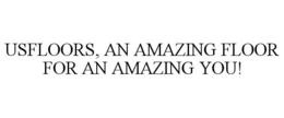 USFLOORS, AN AMAZING FLOOR FOR AN AMAZING YOU! trademark