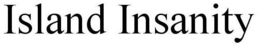 ISLAND INSANITY trademark