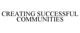 CREATING SUCCESSFUL COMMUNITIES trademark