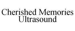 CHERISHED MEMORIES ULTRASOUND trademark
