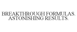 BREAKTHROUGH FORMULAS. ASTONISHING RESULTS. trademark