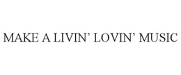 MAKE A LIVIN' LOVIN' MUSIC trademark