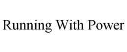RUNNING WITH POWER trademark