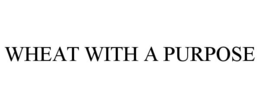 WHEAT WITH A PURPOSE trademark