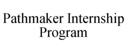 PATHMAKER INTERNSHIP PROGRAM trademark