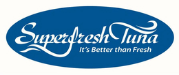 SUPERFRESH TUNA IT'S BETTER THAN FRESH trademark