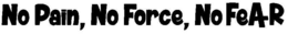 NO PAIN, NO FORCE, NO FEA+R trademark