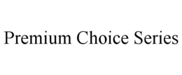 PREMIUM CHOICE SERIES trademark