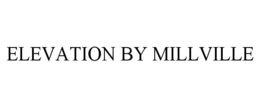 ELEVATION BY MILLVILLE trademark
