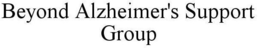 BEYOND ALZHEIMER'S SUPPORT GROUP trademark