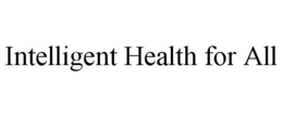 INTELLIGENT HEALTH FOR ALL trademark