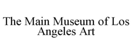 THE MAIN MUSEUM OF LOS ANGELES ART trademark
